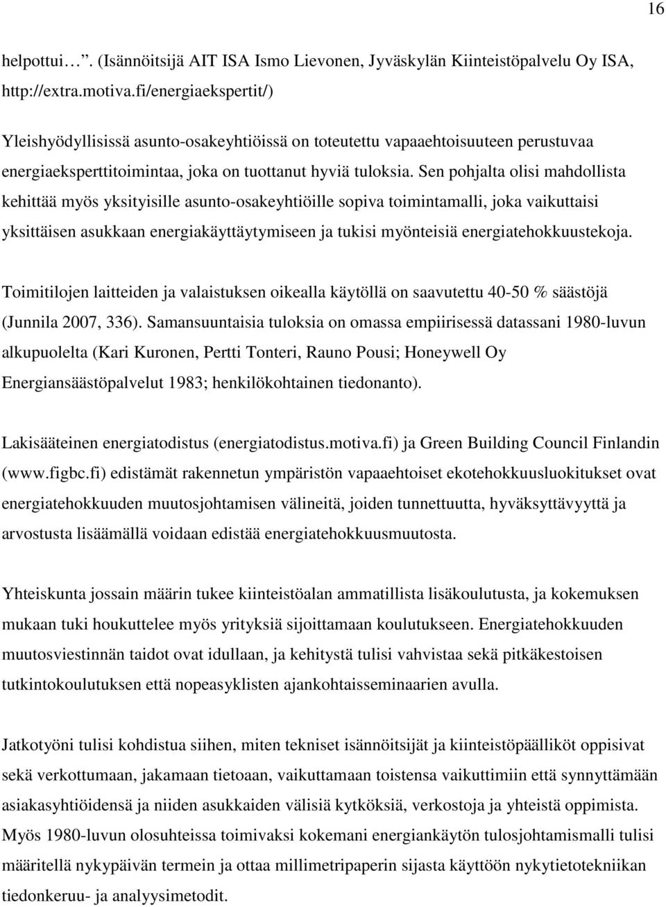 Sen pohjalta olisi mahdollista kehittää myös yksityisille asunto-osakeyhtiöille sopiva toimintamalli, joka vaikuttaisi yksittäisen asukkaan energiakäyttäytymiseen ja tukisi myönteisiä