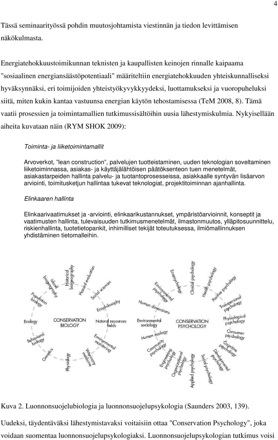 toimijoiden yhteistyökyvykkyydeksi, luottamukseksi ja vuoropuheluksi siitä, miten kukin kantaa vastuunsa energian käytön tehostamisessa (TeM 2008, 8).