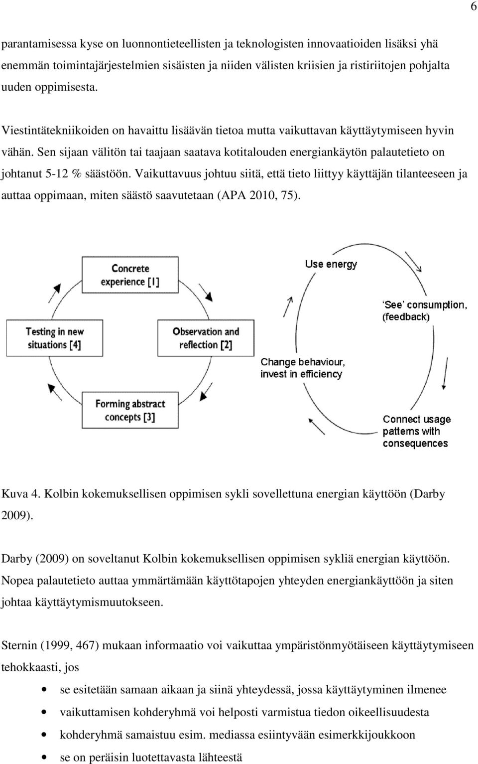 Sen sijaan välitön tai taajaan saatava kotitalouden energiankäytön palautetieto on johtanut 5-12 % säästöön.