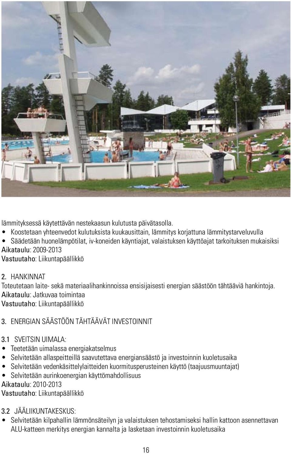 Aikataulu: 2009-2013 Vastuutaho: Liikuntapäällikkö 2. HANKINNAT Toteutetaan laite- sekä materiaalihankinnoissa ensisijaisesti energian säästöön tähtääviä hankintoja.