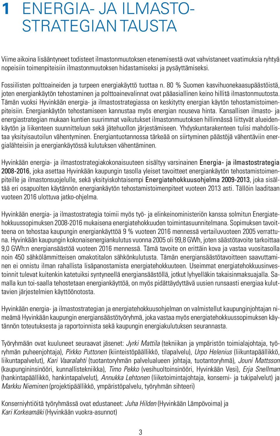 80 % Suomen kasvihuonekaasupäästöistä, joten energiankäytön tehostaminen ja polttoainevalinnat ovat pääasiallinen keino hillitä ilmastonmuutosta.