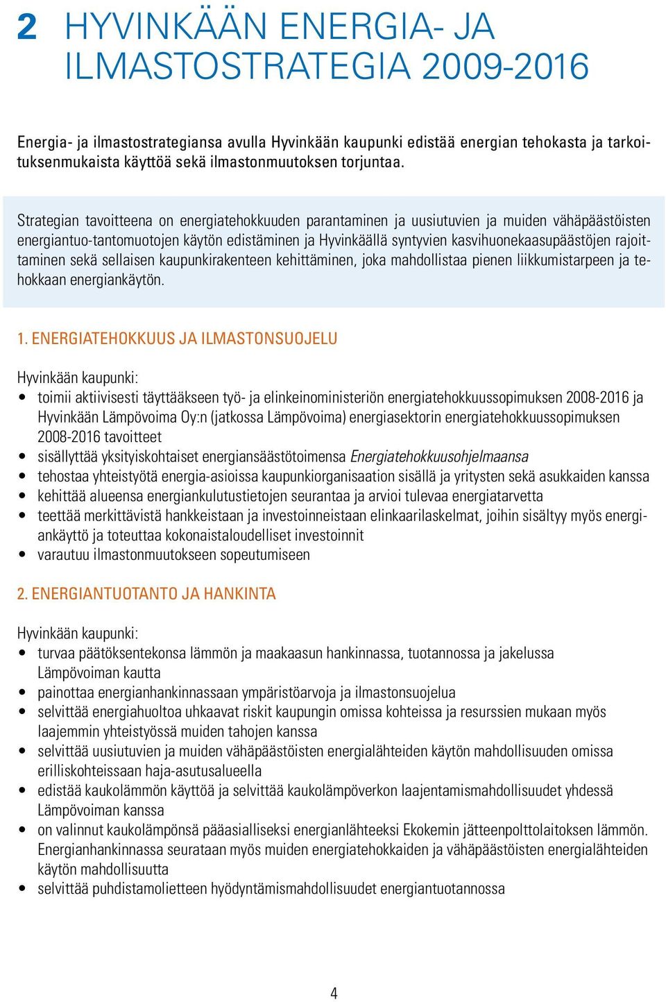 Strategian tavoitteena on energiatehokkuuden parantaminen ja uusiutuvien ja muiden vähäpäästöisten energiantuo-tantomuotojen käytön edistäminen ja Hyvinkäällä syntyvien kasvihuonekaasupäästöjen