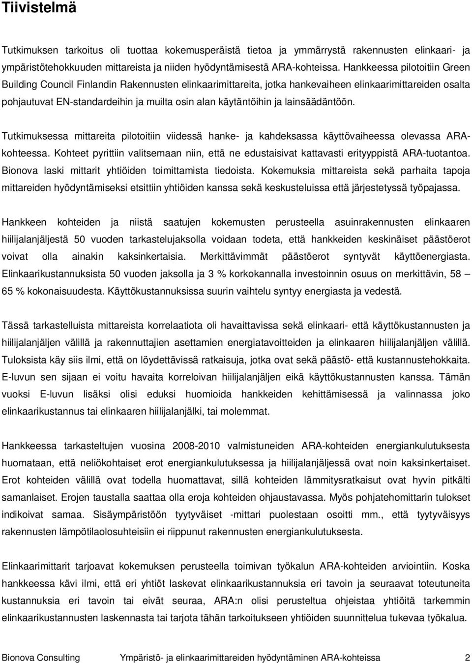 ja lainsäädäntöön. Tutkimuksessa mittareita pilotoitiin viidessä hanke- ja kahdeksassa käyttövaiheessa olevassa ARAkohteessa.