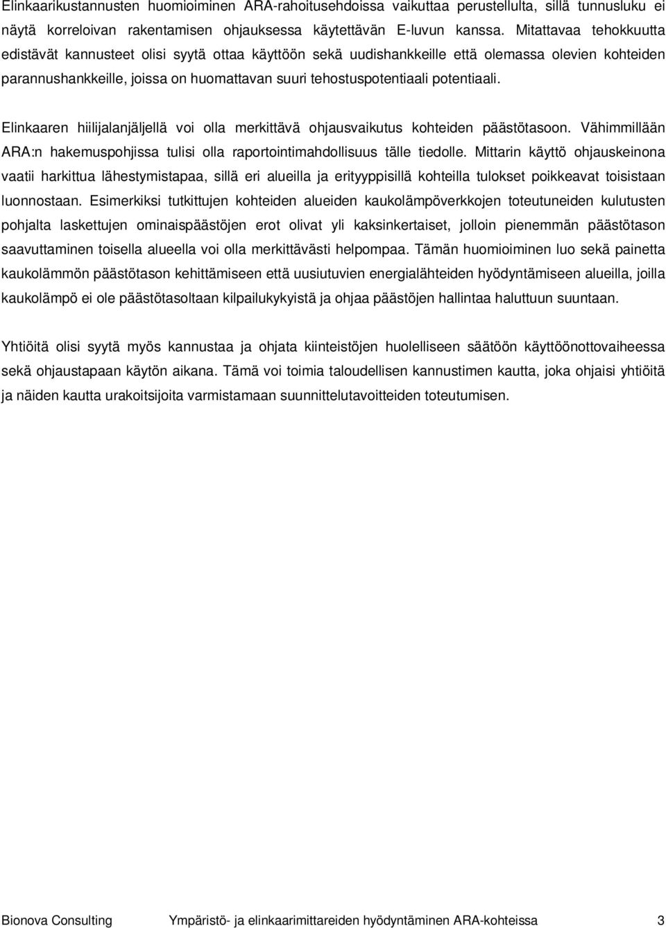 potentiaali. Elinkaaren hiilijalanjäljellä voi olla merkittävä ohjausvaikutus kohteiden päästötasoon. Vähimmillään ARA:n hakemuspohjissa tulisi olla raportointimahdollisuus tälle tiedolle.