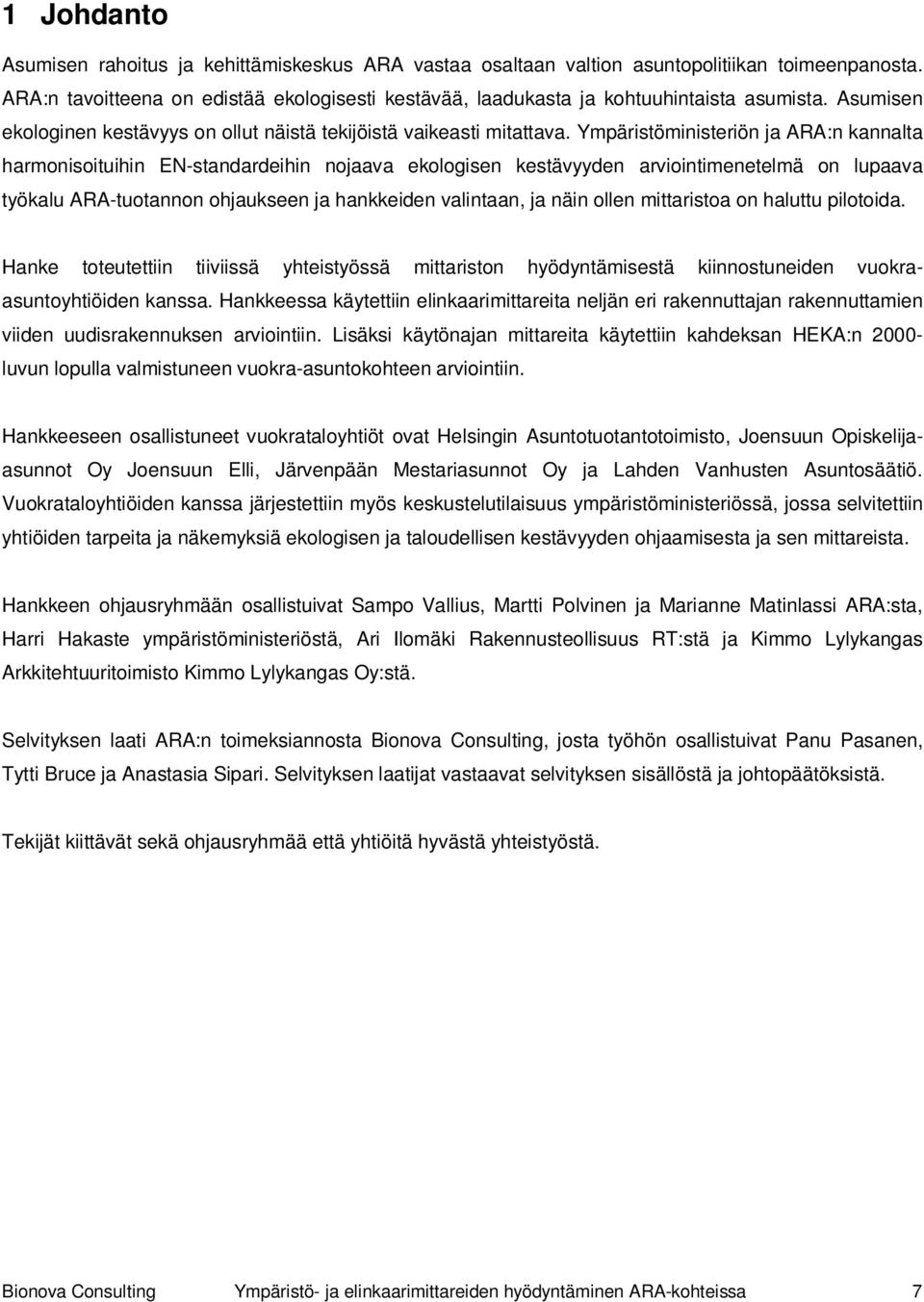 Ympäristöministeriön ja ARA:n kannalta harmonisoituihin EN-standardeihin nojaava ekologisen kestävyyden arviointimenetelmä on lupaava työkalu ARA-tuotannon ohjaukseen ja hankkeiden valintaan, ja näin