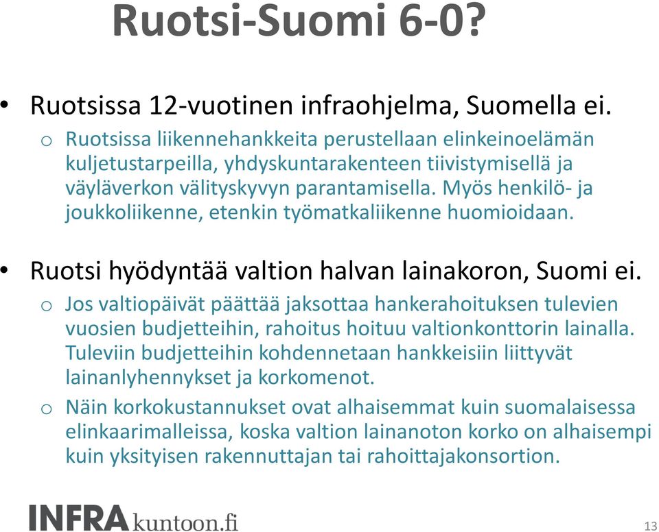 Myös henkilö- ja joukkoliikenne, etenkin työmatkaliikenne huomioidaan. Ruotsi hyödyntää valtion halvan lainakoron, Suomi ei.