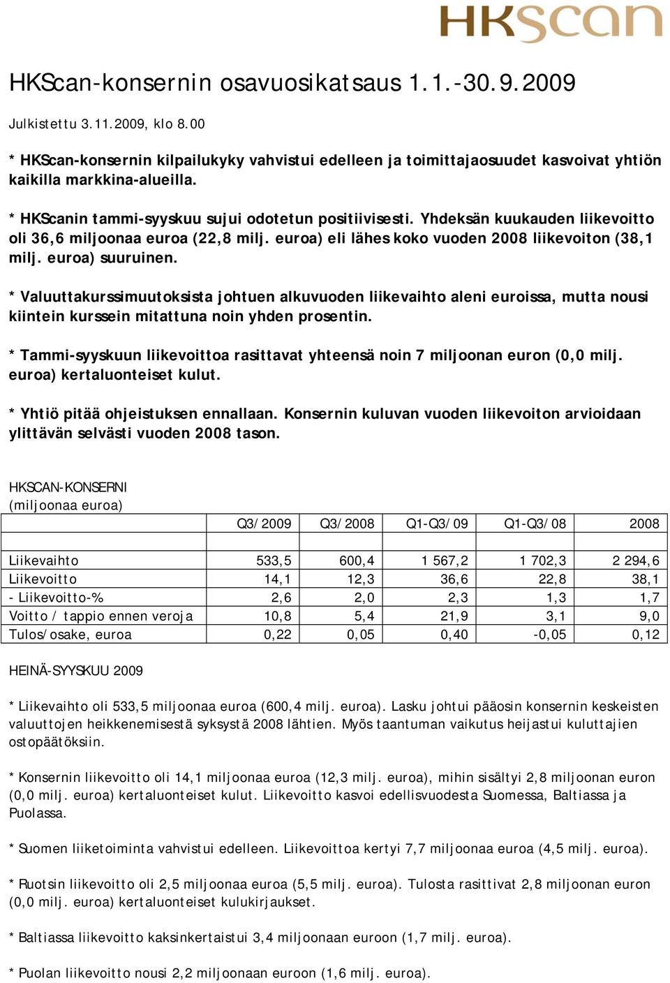 * Valuuttakurssimuutoksista johtuen alkuvuoden liikevaihto aleni euroissa, mutta nousi kiintein kurssein mitattuna noin yhden prosentin.