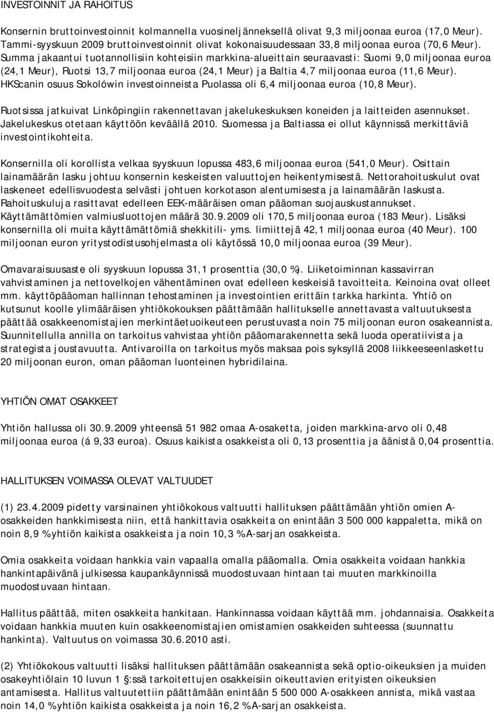 Summa jakaantui tuotannollisiin kohteisiin markkina-alueittain seuraavasti: Suomi 9,0 miljoonaa euroa (24,1 Meur), Ruotsi 13,7 miljoonaa euroa (24,1 Meur) ja Baltia 4,7 miljoonaa euroa (11,6 Meur).