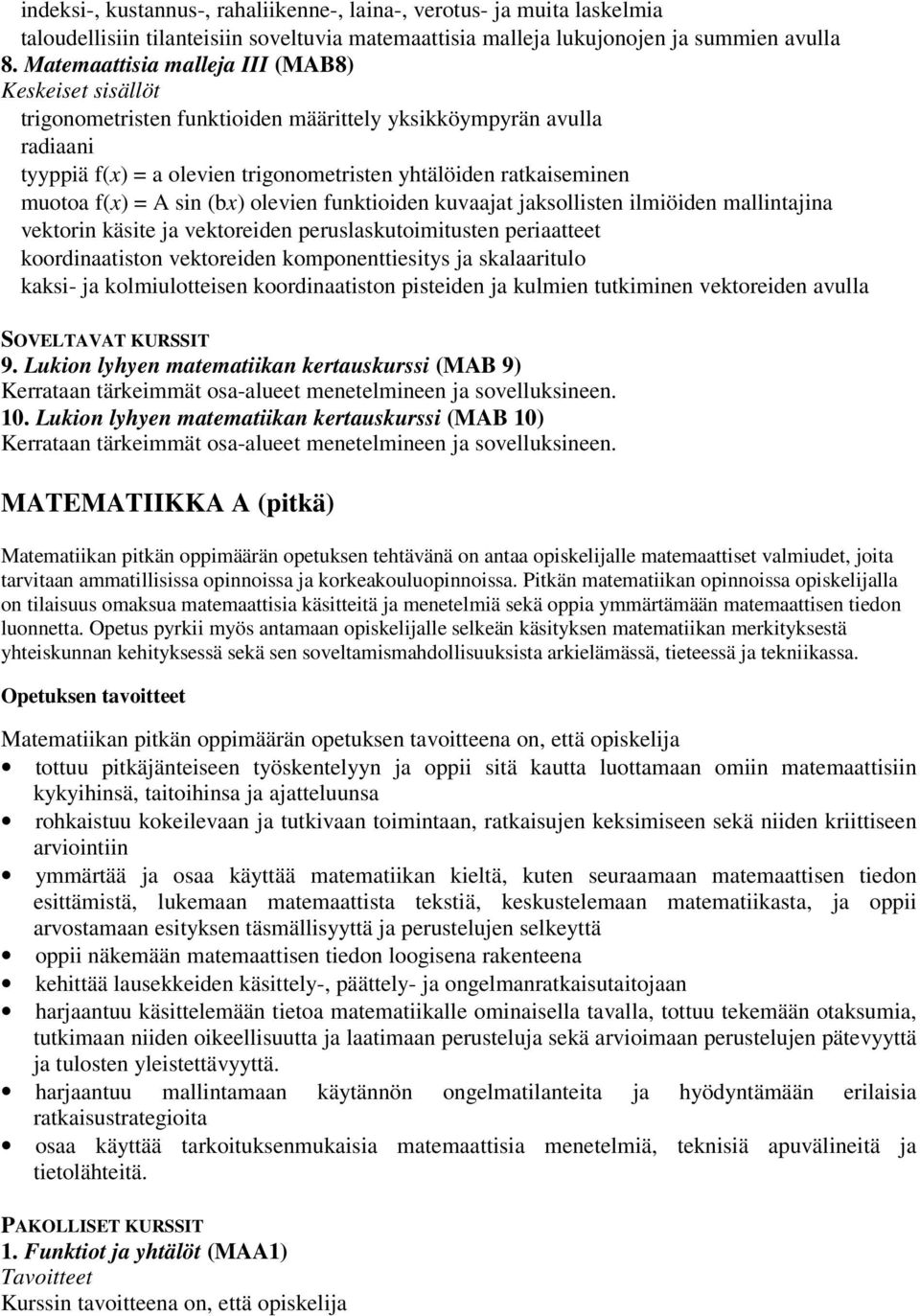 olevien funktioiden kuvaajat jaksollisten ilmiöiden mallintajina vektorin käsite ja vektoreiden peruslaskutoimitusten periaatteet koordinaatiston vektoreiden komponenttiesitys ja skalaaritulo kaksi-