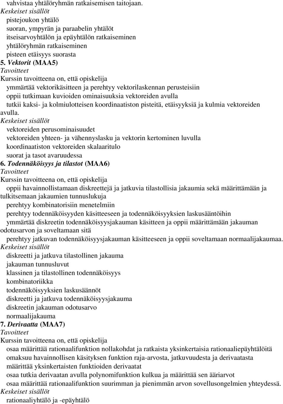 Vektorit (MAA5) ymmärtää vektorikäsitteen ja perehtyy vektorilaskennan perusteisiin oppii tutkimaan kuvioiden ominaisuuksia vektoreiden avulla tutkii kaksi- ja kolmiulotteisen koordinaatiston