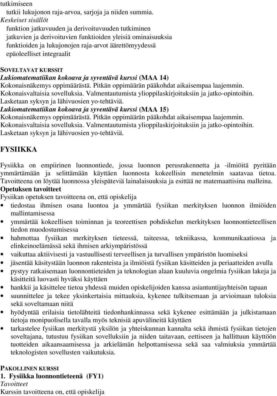 Lukiomatematiikan kokoava ja syventävä kurssi (MAA 14) Kokonaisnäkemys oppimäärästä. Pitkän oppimäärän pääkohdat aikaisempaa laajemmin. Kokonaisvaltaisia sovelluksia.