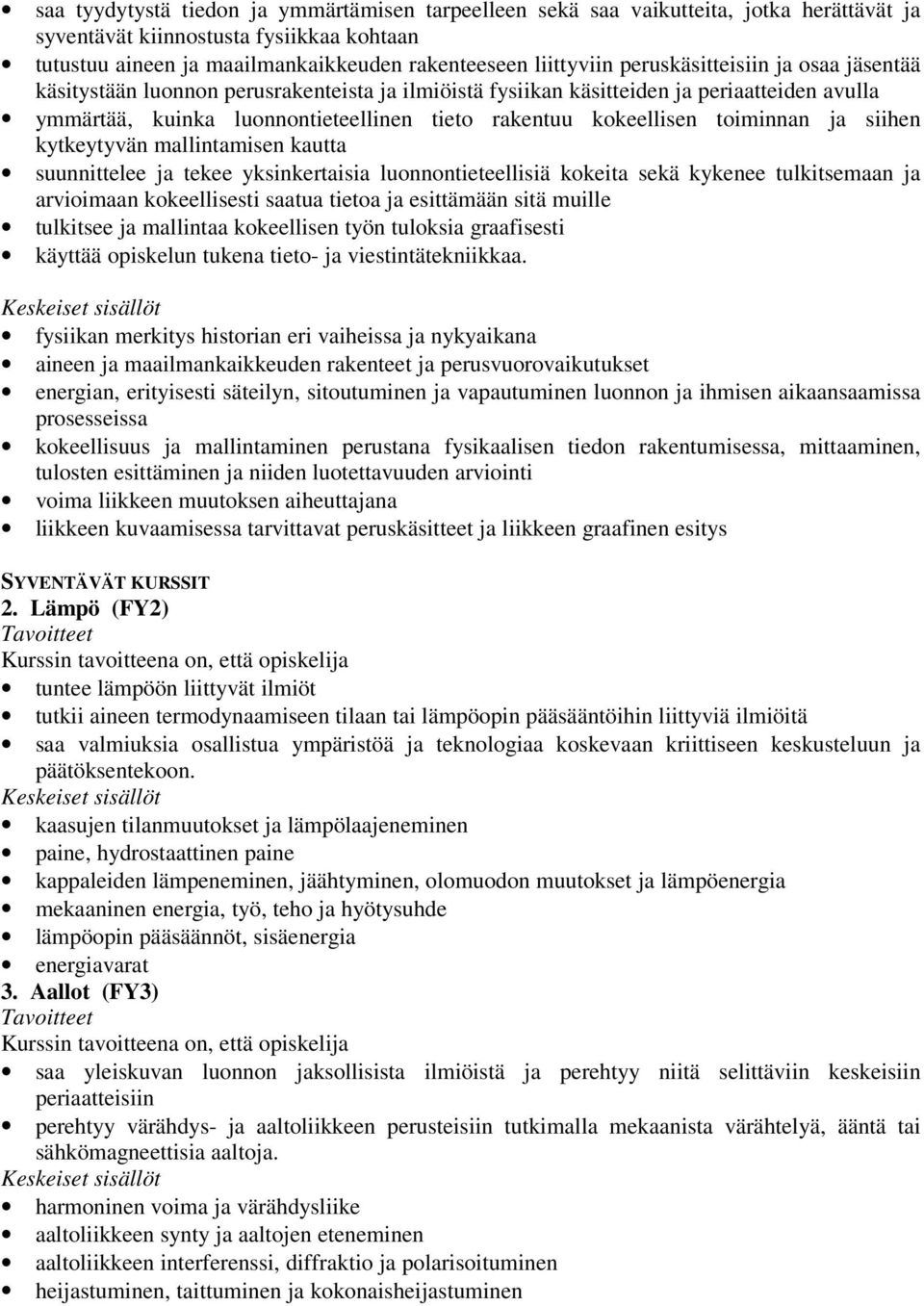 toiminnan ja siihen kytkeytyvän mallintamisen kautta suunnittelee ja tekee yksinkertaisia luonnontieteellisiä kokeita sekä kykenee tulkitsemaan ja arvioimaan kokeellisesti saatua tietoa ja esittämään