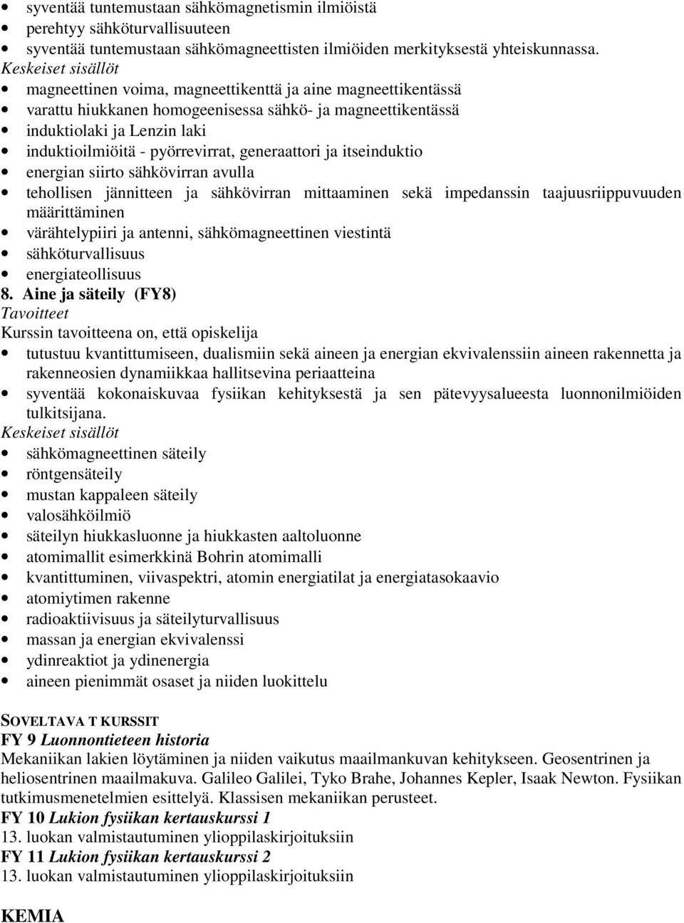 itseinduktio energian siirto sähkövirran avulla tehollisen jännitteen ja sähkövirran mittaaminen sekä impedanssin taajuusriippuvuuden määrittäminen värähtelypiiri ja antenni, sähkömagneettinen