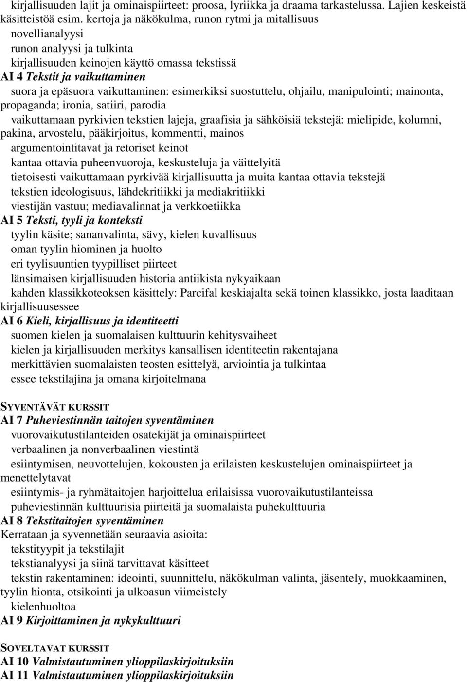 vaikuttaminen: esimerkiksi suostuttelu, ohjailu, manipulointi; mainonta, propaganda; ironia, satiiri, parodia vaikuttamaan pyrkivien tekstien lajeja, graafisia ja sähköisiä tekstejä: mielipide,