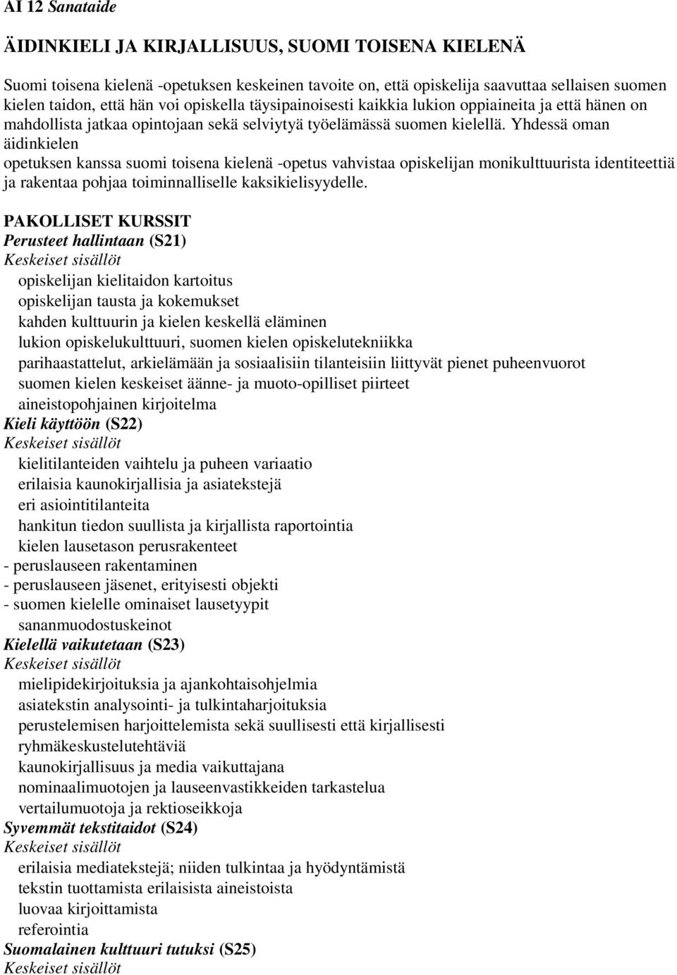 Yhdessä oman äidinkielen opetuksen kanssa suomi toisena kielenä -opetus vahvistaa opiskelijan monikulttuurista identiteettiä ja rakentaa pohjaa toiminnalliselle kaksikielisyydelle.