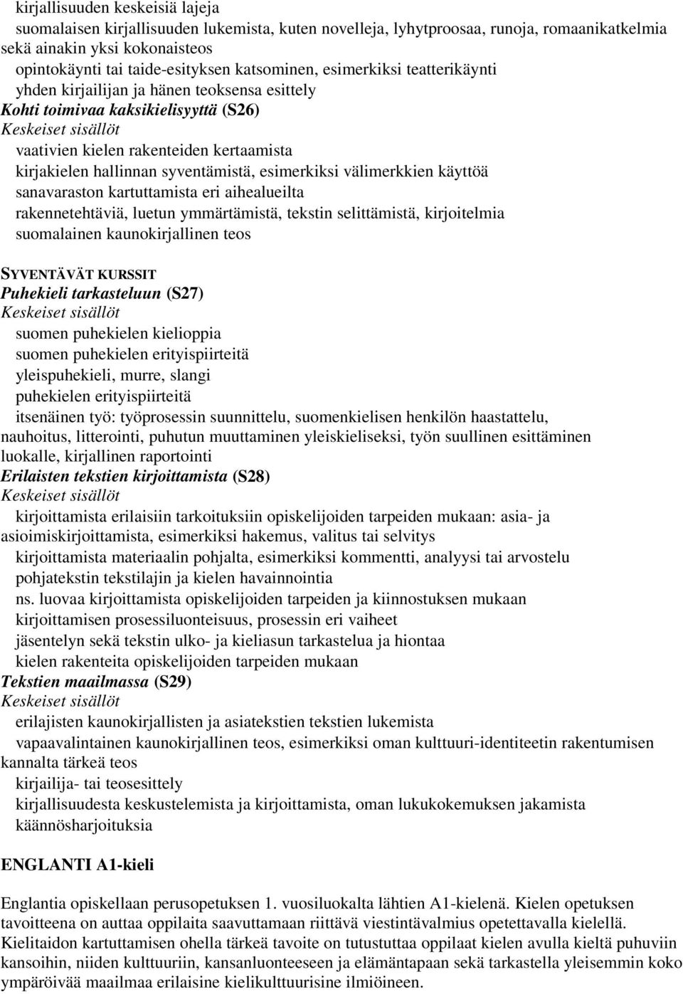 esimerkiksi välimerkkien käyttöä sanavaraston kartuttamista eri aihealueilta rakennetehtäviä, luetun ymmärtämistä, tekstin selittämistä, kirjoitelmia suomalainen kaunokirjallinen teos Puhekieli