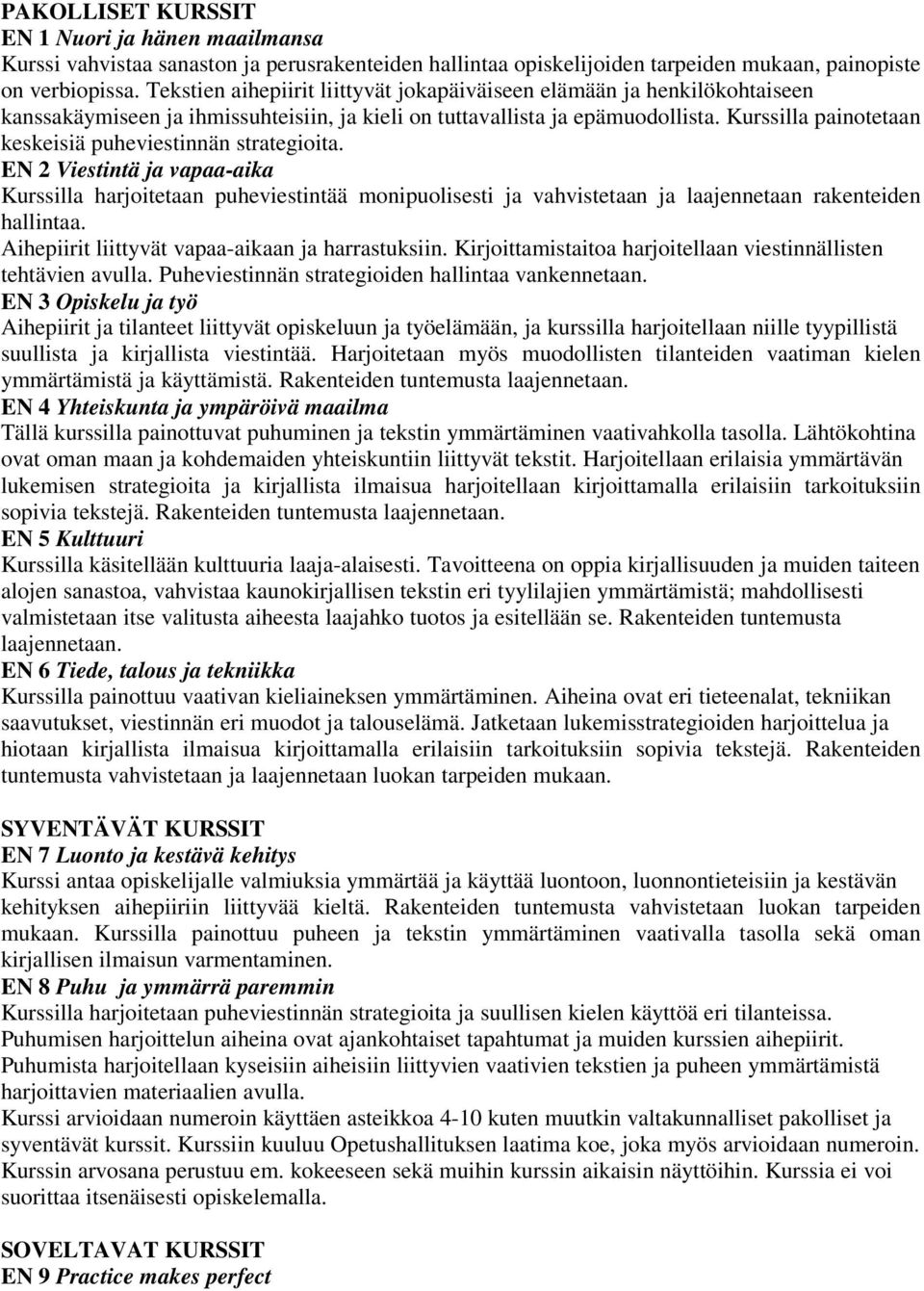 Kurssilla painotetaan keskeisiä puheviestinnän strategioita. EN 2 Viestintä ja vapaa-aika Kurssilla harjoitetaan puheviestintää monipuolisesti ja vahvistetaan ja laajennetaan rakenteiden hallintaa.