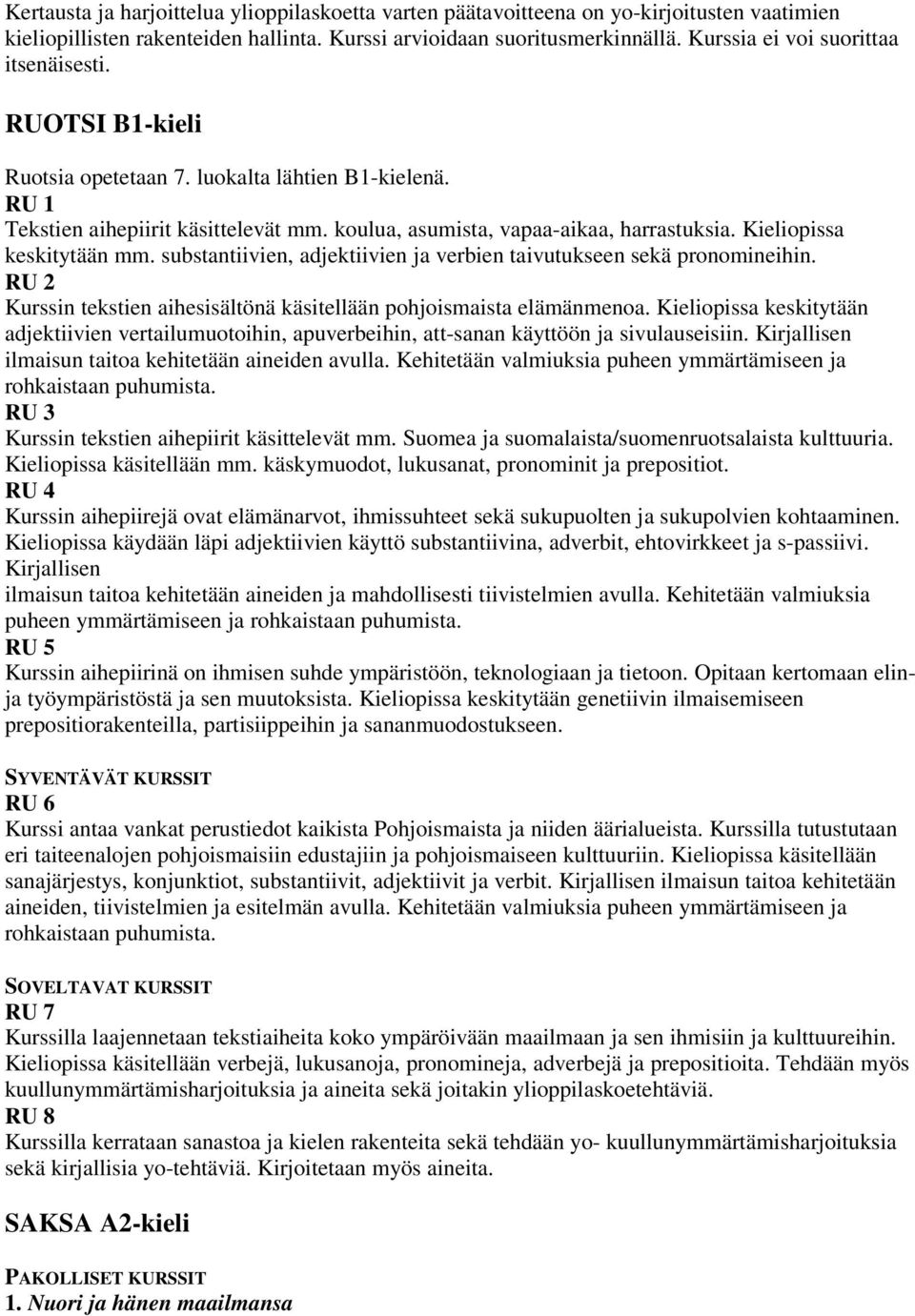 Kieliopissa keskitytään mm. substantiivien, adjektiivien ja verbien taivutukseen sekä pronomineihin. RU 2 Kurssin tekstien aihesisältönä käsitellään pohjoismaista elämänmenoa.