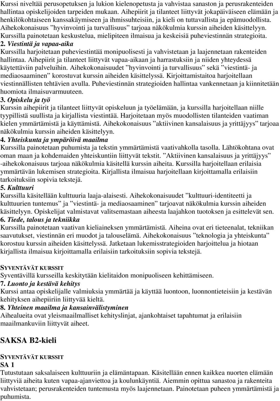 Aihekokonaisuus hyvinvointi ja turvallisuus tarjoaa näkökulmia kurssin aiheiden käsittelyyn. Kurssilla painotetaan keskustelua, mielipiteen ilmaisua ja keskeisiä puheviestinnän strategioita. 2.