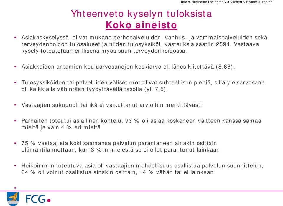 Tulosyksiköiden tai palveluiden väliset erot olivat suhteellisen pieniä, sillä yleisarvosana oli kaikkialla vähintään tyydyttävällä tasolla (yli,).
