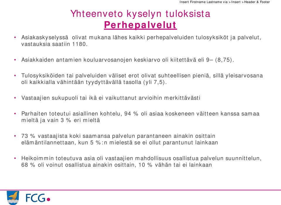 Tulosyksiköiden tai palveluiden väliset erot olivat suhteellisen pieniä, sillä yleisarvosana oli kaikkialla vähintään tyydyttävällä tasolla (yli,).