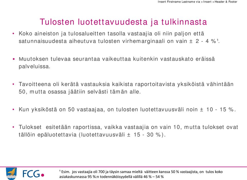Tavoitteena oli kerätä vastauksia kaikista raportoitavista yksiköistä vähintään, mutta osassa jäätiin selvästi tämän alle. Kun yksiköstä on vastaajaa, on tulosten luotettavuusväli noin ± 1 1 %.