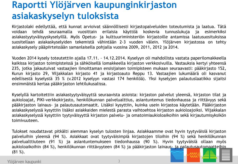 Myös Opetus- ja kulttuuriministeriön kirjastoille antamissa laatusuosituksissa suositellaan asiakaskyselyiden tekemistä vähintään 2-3 vuoden välein.