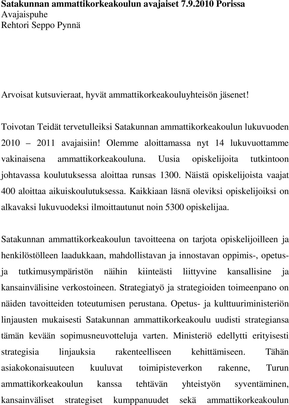 Uusia opiskelijoita tutkintoon johtavassa koulutuksessa aloittaa runsas 1300. Näistä opiskelijoista vaajat 400 aloittaa aikuiskoulutuksessa.