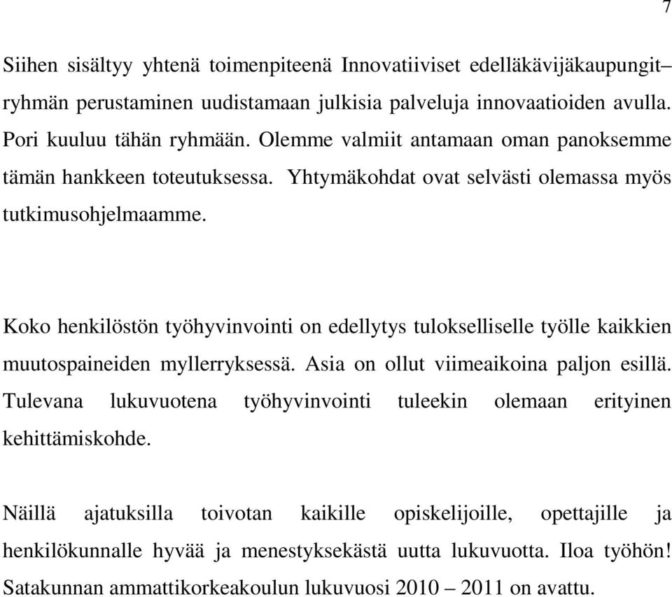 Koko henkilöstön työhyvinvointi on edellytys tulokselliselle työlle kaikkien muutospaineiden myllerryksessä. Asia on ollut viimeaikoina paljon esillä.