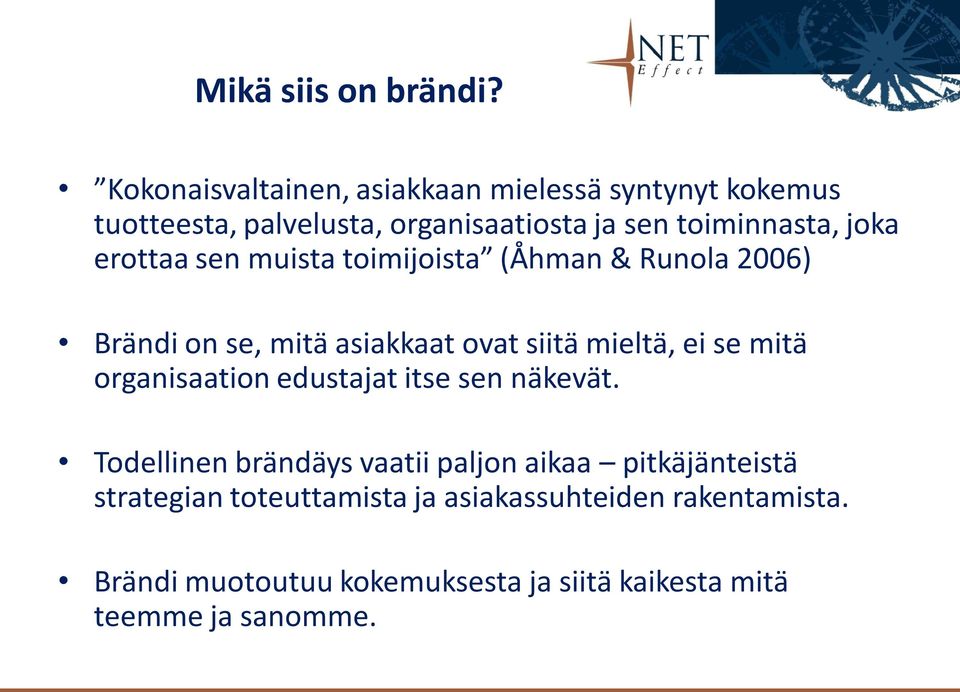 erottaa sen muista toimijoista (Åhman & Runola 2006) Brändi on se, mitä asiakkaat ovat siitä mieltä, ei se mitä