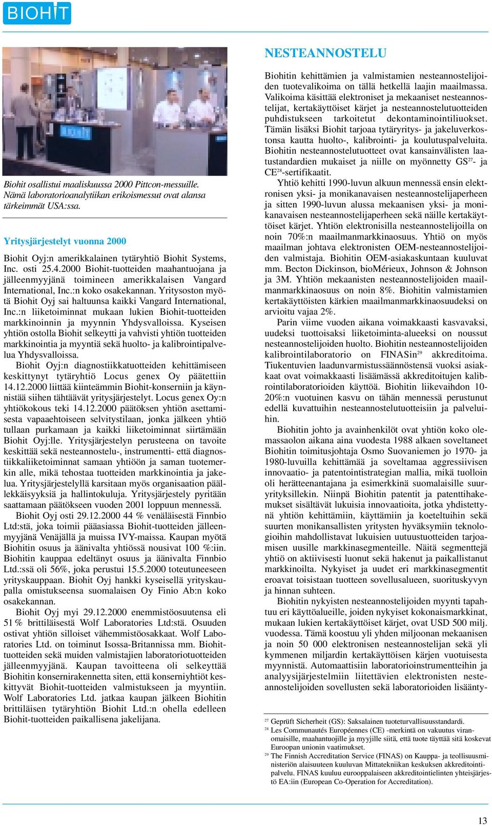 2000 Biohit-tuotteiden maahantuojana ja jälleenmyyjänä toimineen amerikkalaisen Vangard International, Inc.:n koko osakekannan.