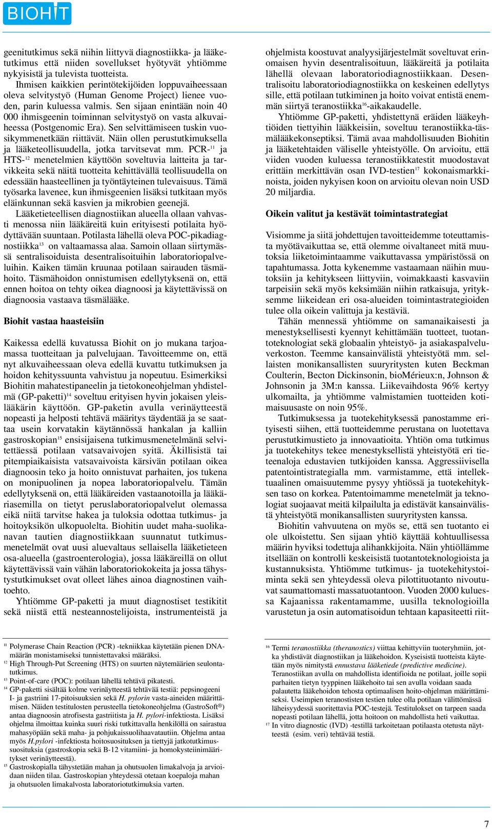 Sen sijaan enintään noin 40 000 ihmisgeenin toiminnan selvitystyö on vasta alkuvaiheessa (Postgenomic Era). Sen selvittämiseen tuskin vuosikymmenetkään riittävät.