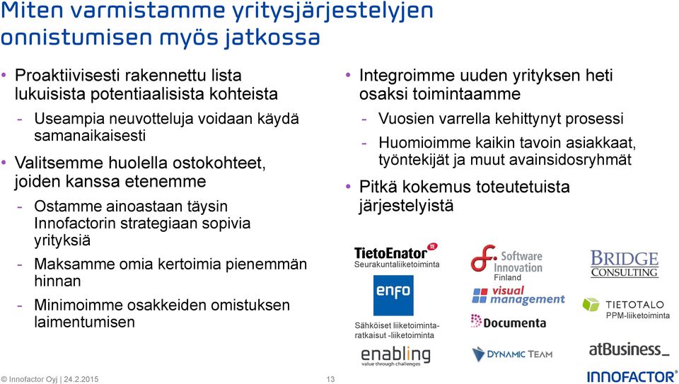 hinnan - Minimoimme osakkeiden omistuksen laimentumisen Integroimme uuden yrityksen heti osaksi toimintaamme - Vuosien varrella kehittynyt prosessi - Huomioimme kaikin tavoin