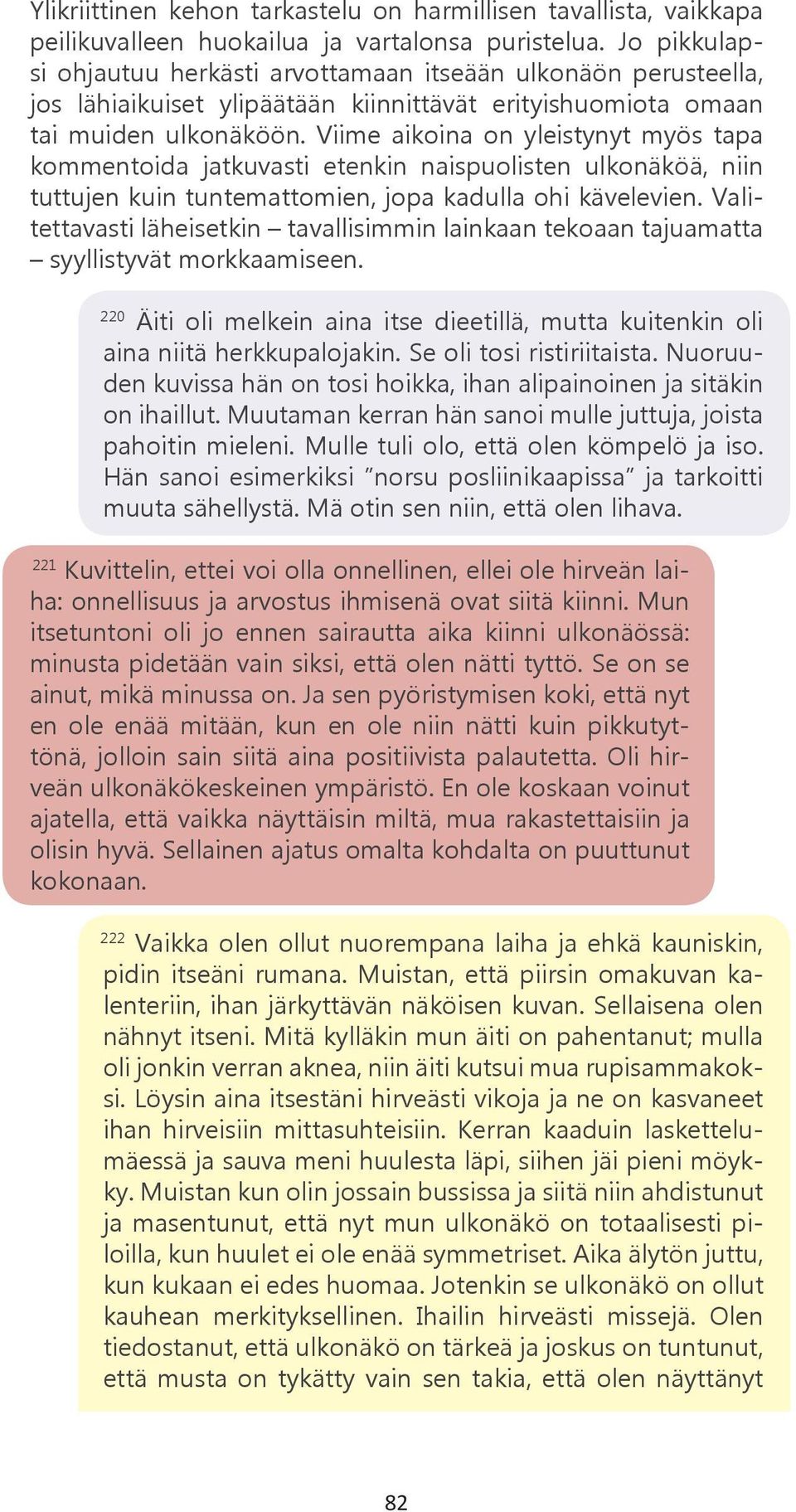 Viime aikoina on yleistynyt myös tapa kommentoida jatkuvasti etenkin naispuolisten ulkonäköä, niin tuttujen kuin tuntemattomien, jopa kadulla ohi kävelevien.