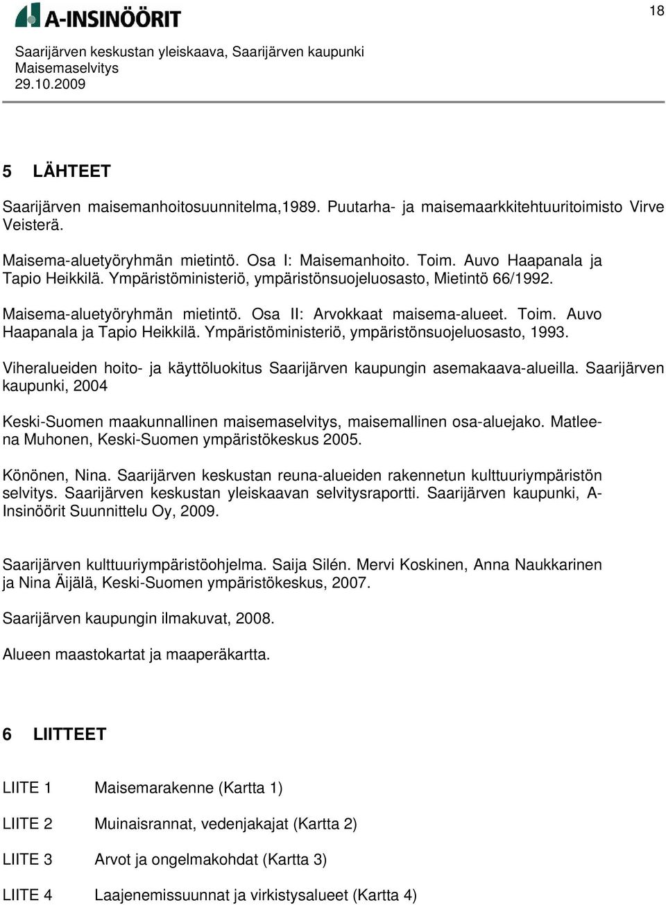 Auvo Haapanala ja Tapio Heikkilä. Ympäristöministeriö, ympäristönsuojeluosasto, 1993. Viheralueiden hoito- ja käyttöluokitus Saarijärven kaupungin asemakaava-alueilla.
