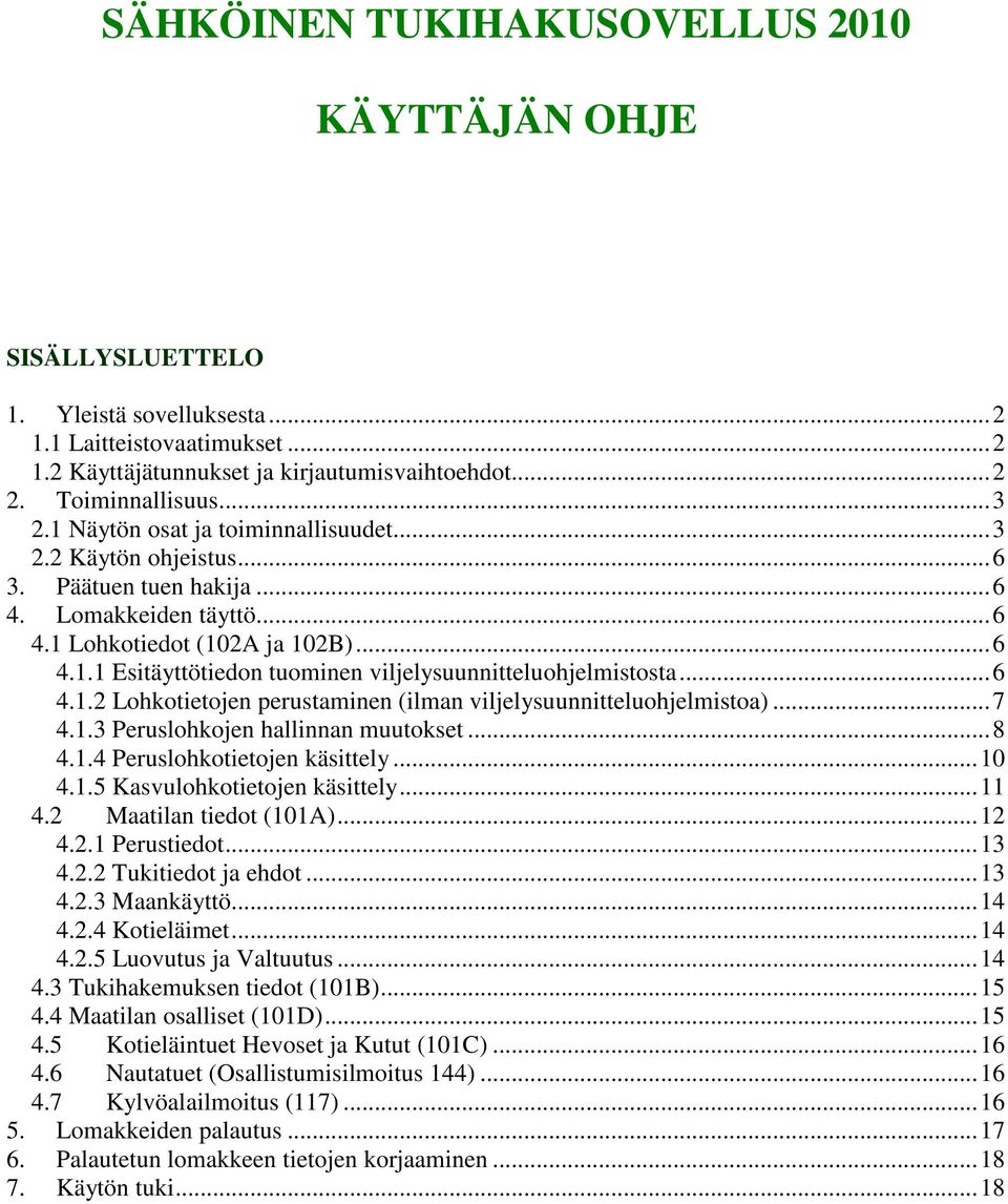 ..6 4.1.2 Lohkotietojen perustaminen (ilman viljelysuunnitteluohjelmistoa)...7 4.1.3 Peruslohkojen hallinnan muutokset...8 4.1.4 Peruslohkotietojen käsittely...10 4.1.5 Kasvulohkotietojen käsittely.