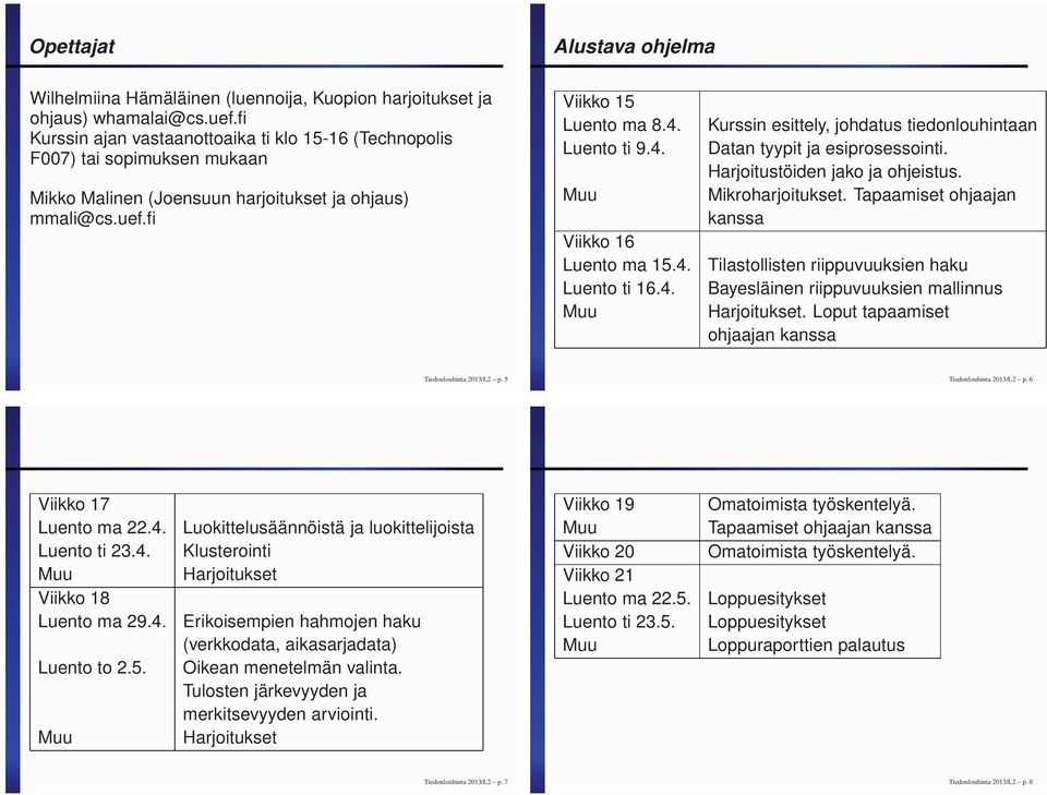 4. Luento ti 16.4. Kurssin esittely, johdatus tiedonlouhintaan Datan tyypit ja esiprosessointi. Harjoitustöiden jako ja ohjeistus. Mikroharjoitukset.