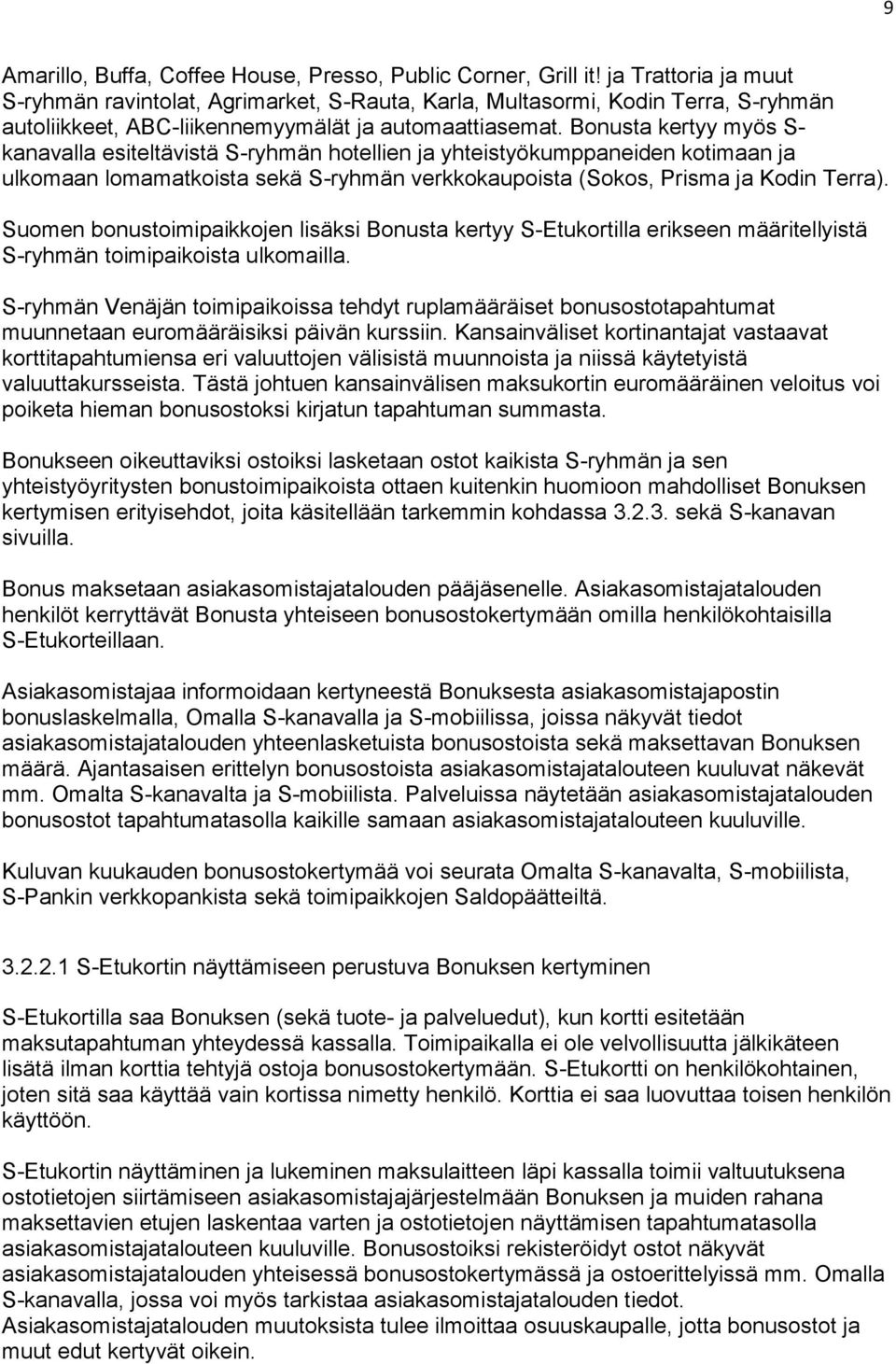 Bonusta kertyy myös S- kanavalla esiteltävistä S-ryhmän hotellien ja yhteistyökumppaneiden kotimaan ja ulkomaan lomamatkoista sekä S-ryhmän verkkokaupoista (Sokos, Prisma ja Kodin Terra).