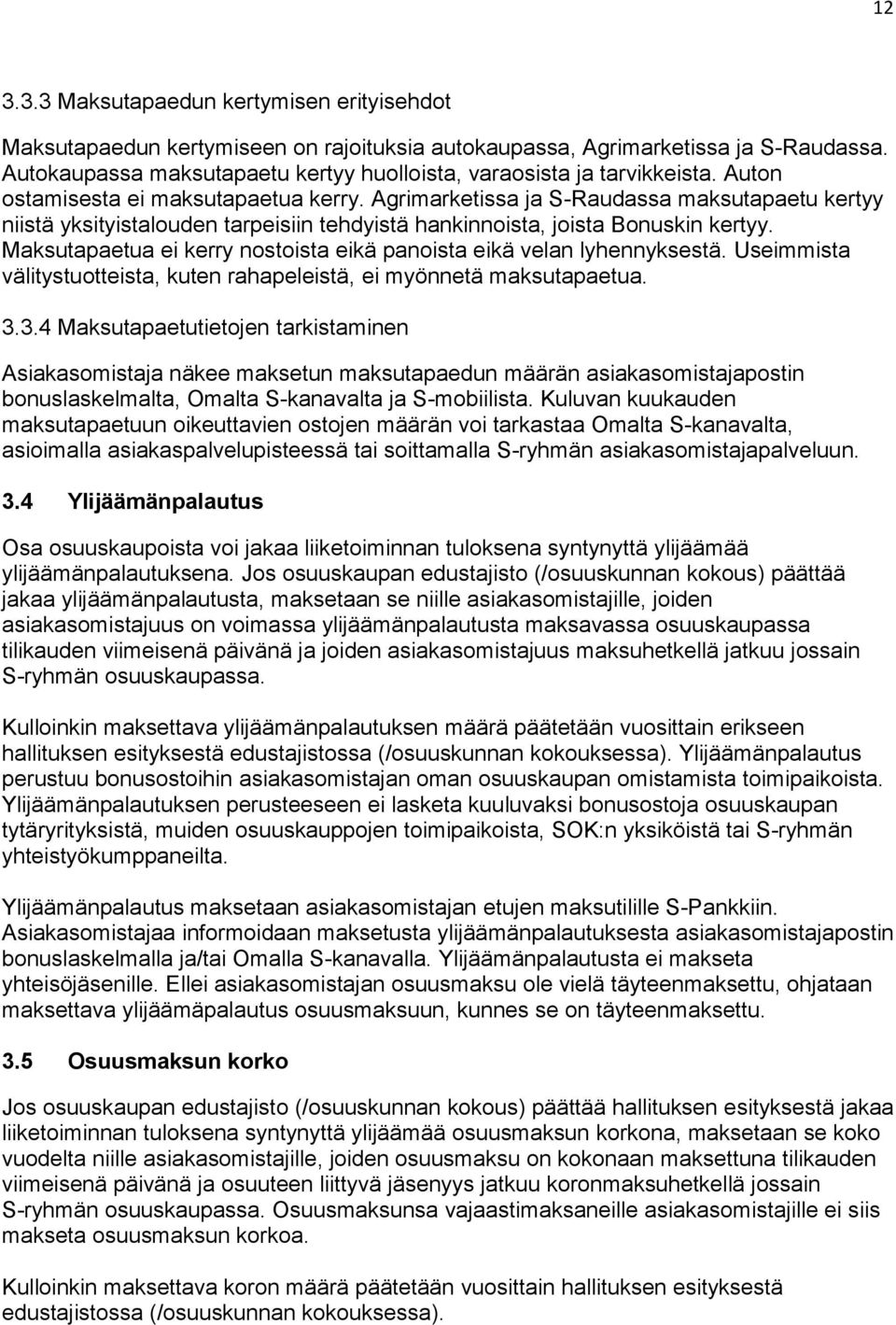 Agrimarketissa ja S-Raudassa maksutapaetu kertyy niistä yksityistalouden tarpeisiin tehdyistä hankinnoista, joista Bonuskin kertyy.