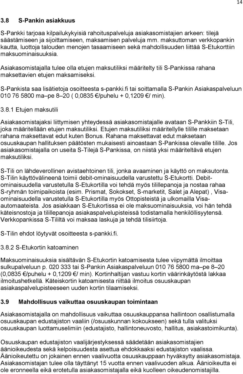 Asiakasomistajalla tulee olla etujen maksutiliksi määritelty tili S-Pankissa rahana maksettavien etujen maksamiseksi. S-Pankista saa lisätietoja osoitteesta s-pankki.