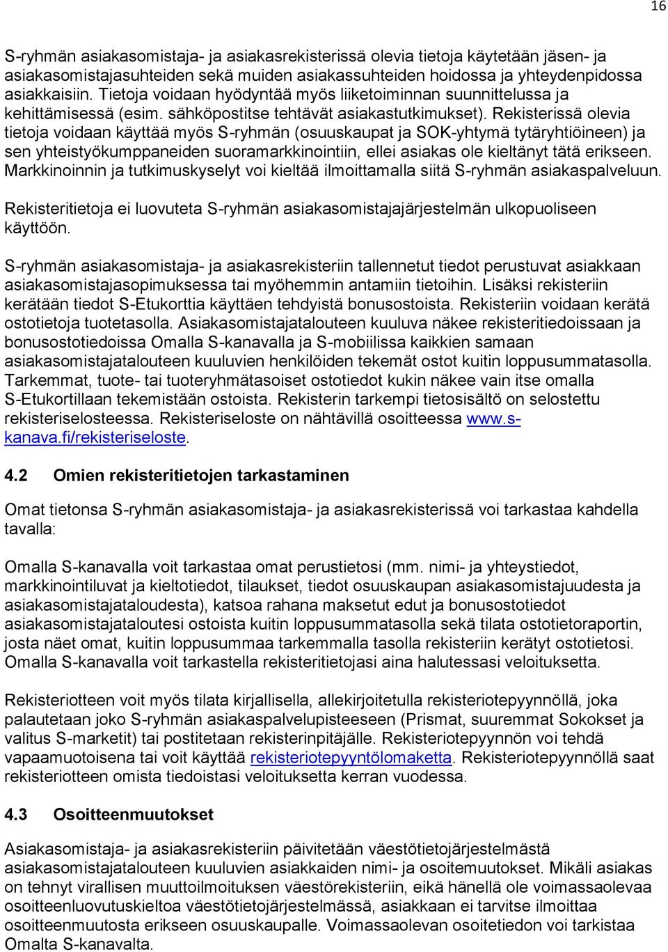 Rekisterissä olevia tietoja voidaan käyttää myös S-ryhmän (osuuskaupat ja SOK-yhtymä tytäryhtiöineen) ja sen yhteistyökumppaneiden suoramarkkinointiin, ellei asiakas ole kieltänyt tätä erikseen.