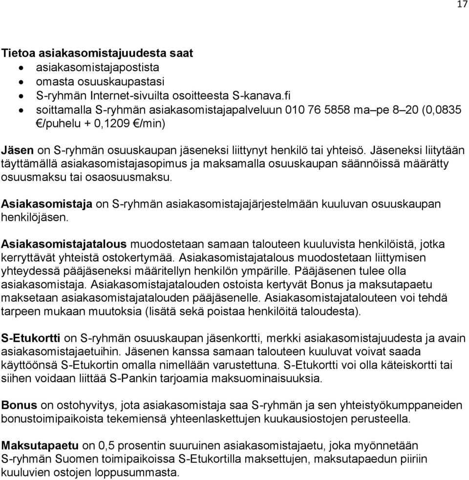 Jäseneksi liitytään täyttämällä asiakasomistajasopimus ja maksamalla osuuskaupan säännöissä määrätty osuusmaksu tai osaosuusmaksu.