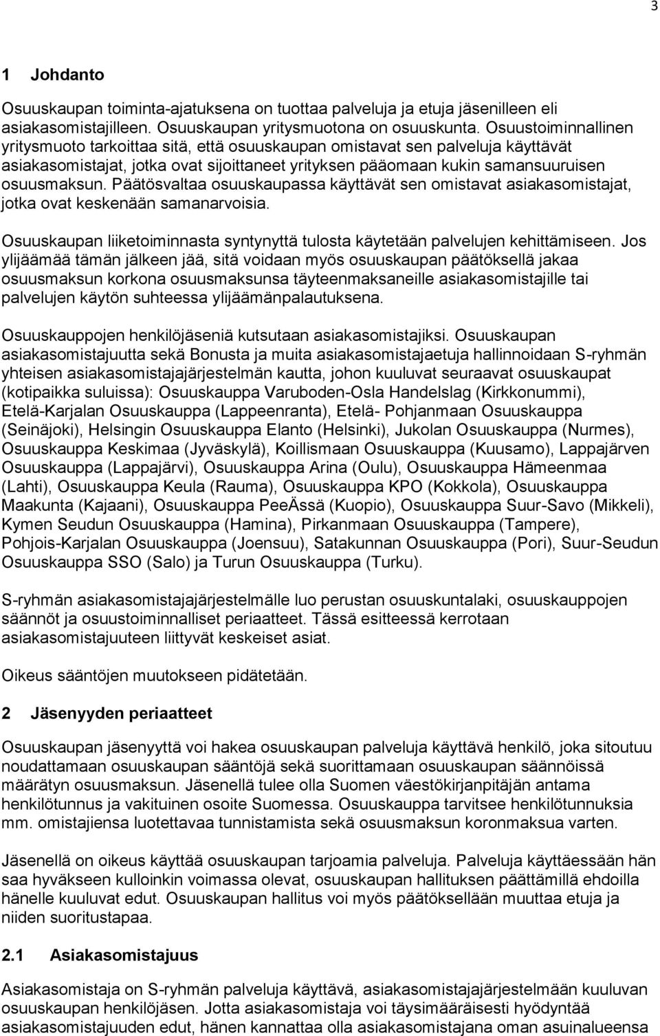 Päätösvaltaa osuuskaupassa käyttävät sen omistavat asiakasomistajat, jotka ovat keskenään samanarvoisia. Osuuskaupan liiketoiminnasta syntynyttä tulosta käytetään palvelujen kehittämiseen.