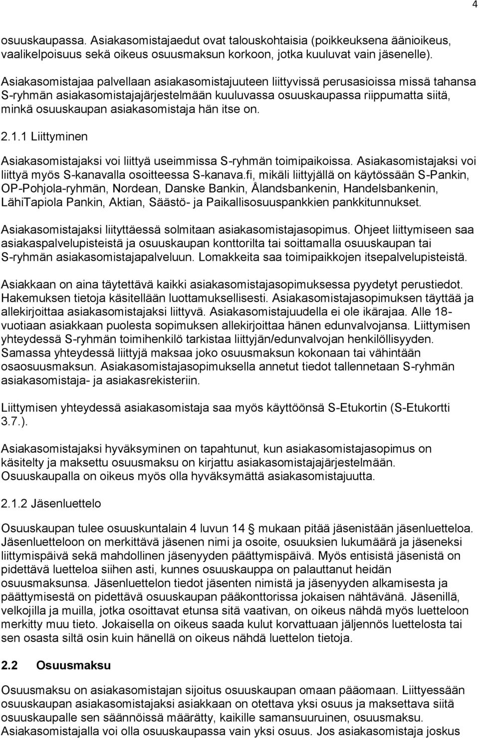 asiakasomistaja hän itse on. 2.1.1 Liittyminen Asiakasomistajaksi voi liittyä useimmissa S-ryhmän toimipaikoissa. Asiakasomistajaksi voi liittyä myös S-kanavalla osoitteessa S-kanava.