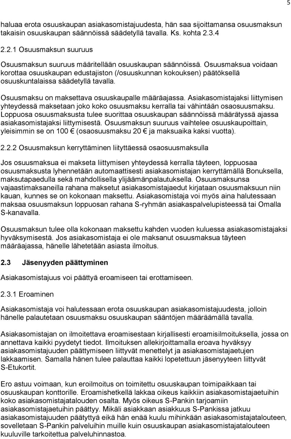 Osuusmaksua voidaan korottaa osuuskaupan edustajiston (/osuuskunnan kokouksen) päätöksellä osuuskuntalaissa säädetyllä tavalla. Osuusmaksu on maksettava osuuskaupalle määräajassa.