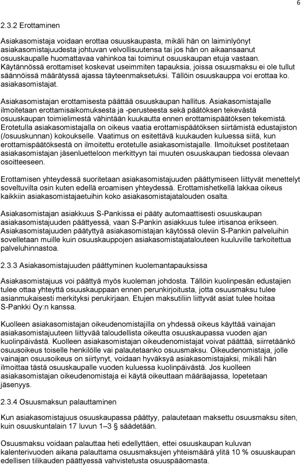 tai toiminut osuuskaupan etuja vastaan. Käytännössä erottamiset koskevat useimmiten tapauksia, joissa osuusmaksu ei ole tullut säännöissä määrätyssä ajassa täyteenmaksetuksi.