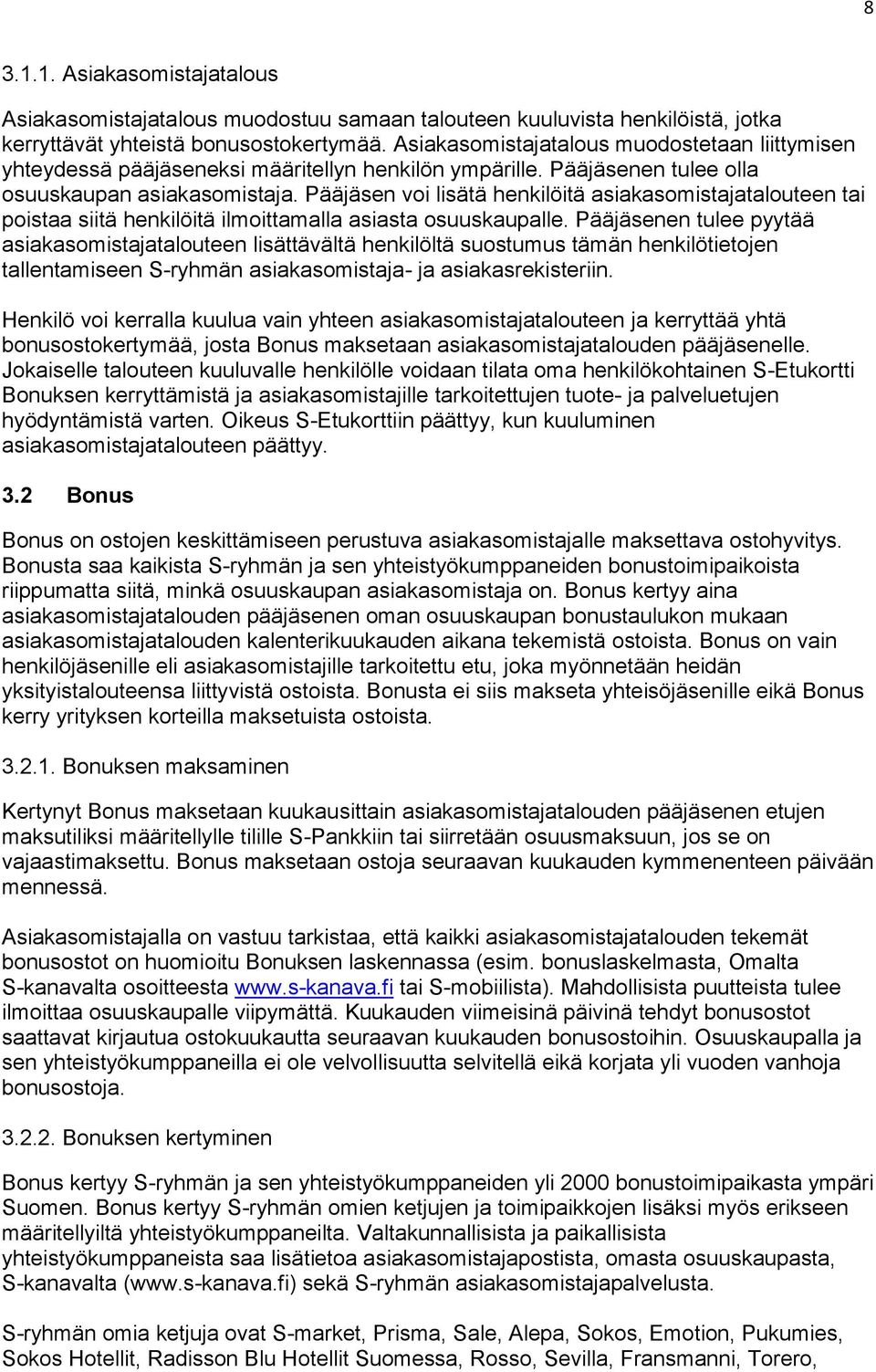 Pääjäsen voi lisätä henkilöitä asiakasomistajatalouteen tai poistaa siitä henkilöitä ilmoittamalla asiasta osuuskaupalle.