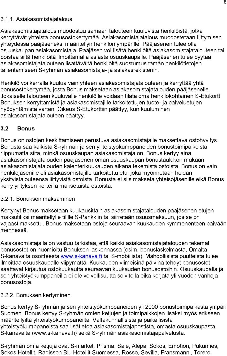 Pääjäsen voi lisätä henkilöitä asiakasomistajatalouteen tai poistaa siitä henkilöitä ilmoittamalla asiasta osuuskaupalle.