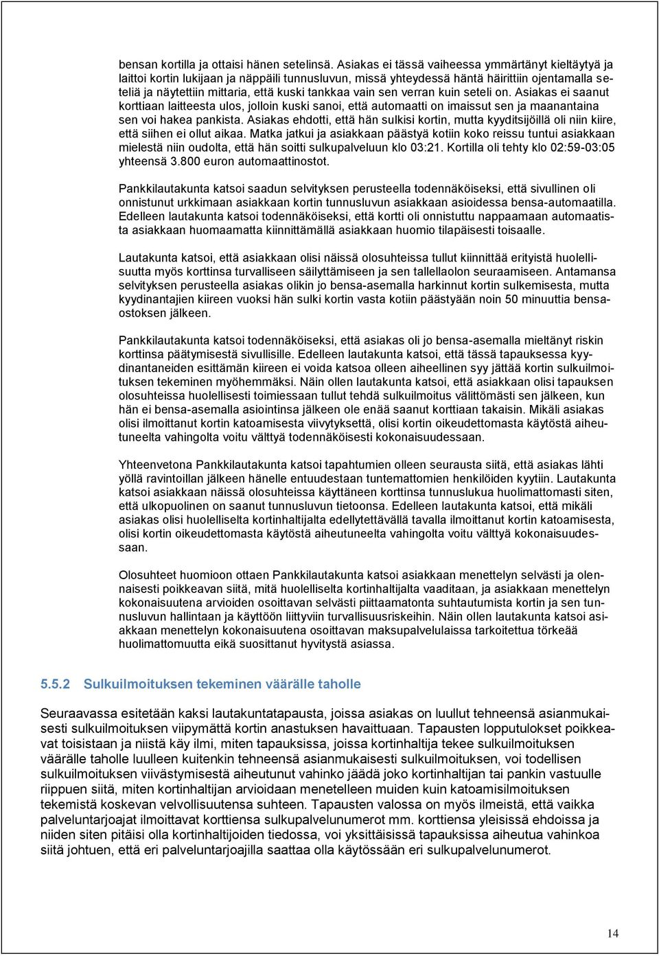 vain sen verran kuin seteli on. Asiakas ei saanut korttiaan laitteesta ulos, jolloin kuski sanoi, että automaatti on imaissut sen ja maanantaina sen voi hakea pankista.