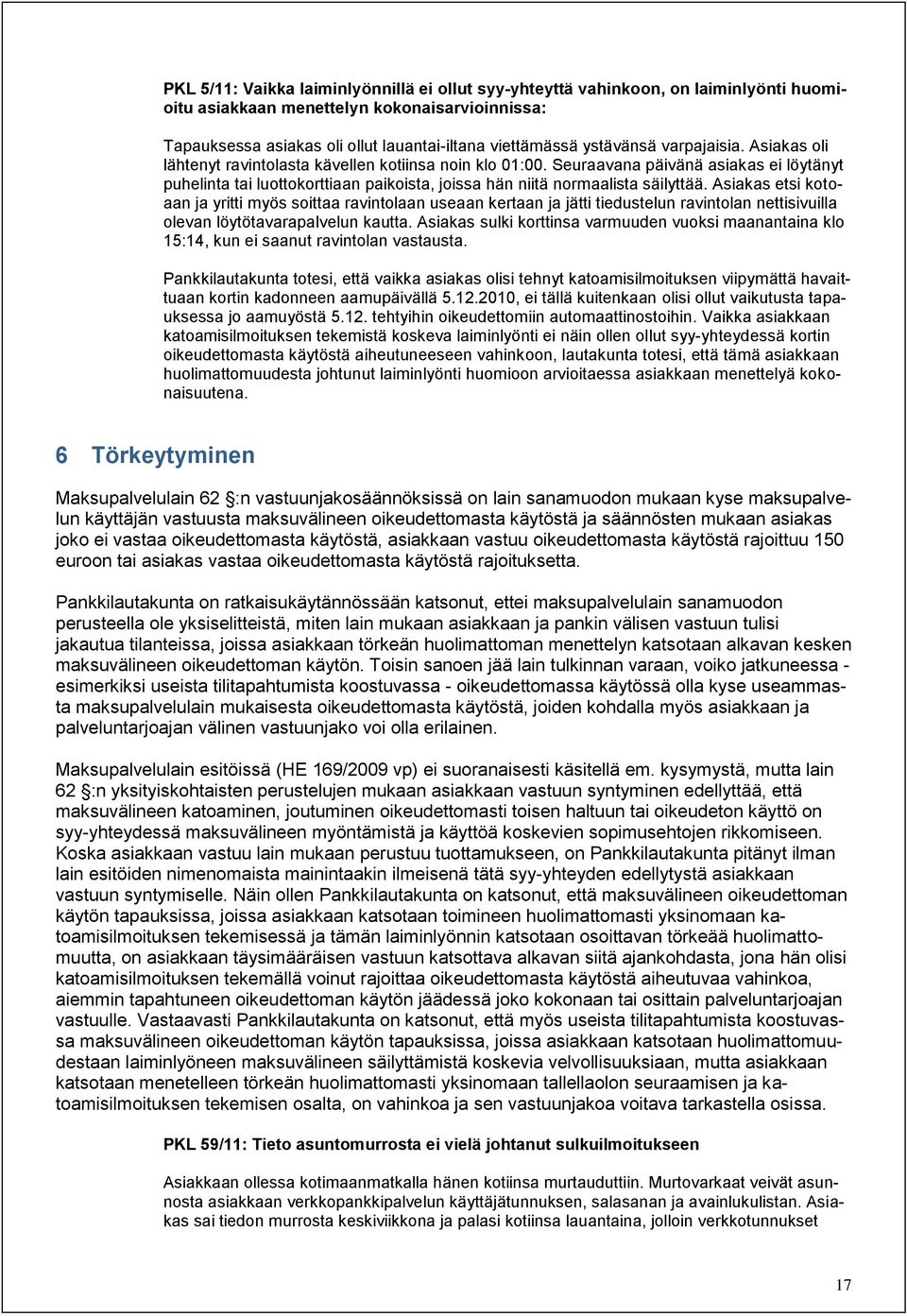 Seuraavana päivänä asiakas ei löytänyt puhelinta tai luottokorttiaan paikoista, joissa hän niitä normaalista säilyttää.